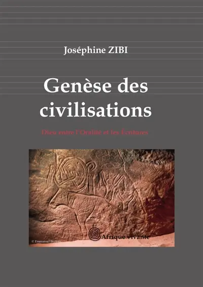 Genèse des civilisations : Dieu entre l'oralité et les Ecritures : essai