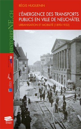 L'émergence des transports publics en ville de Neuchâtel : urbanisation et mobilité : 1890-1922