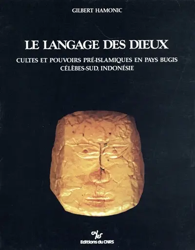 Le Langage des dieux : cultes et pouvoirs pré-islamiques en pays Bugis, Célèbes-sud, Indonésie