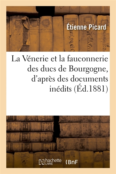 La Vénerie et la fauconnerie des ducs de Bourgogne, d'après des documents inédits