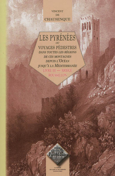 Les Pyrénées ou Voyages pédestres dans toutes les parties de ces montagnes depuis l'Océan jusqu'à la Méditerranée. Vol. 3. Ariège-Roussillon (Pyrénées-Orientales)