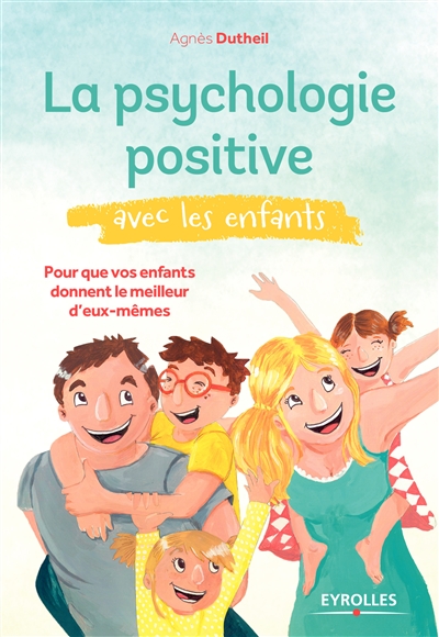 La psychologie positive avec les enfants : pour que vos enfants donnent le meilleur d'eux-mêmes