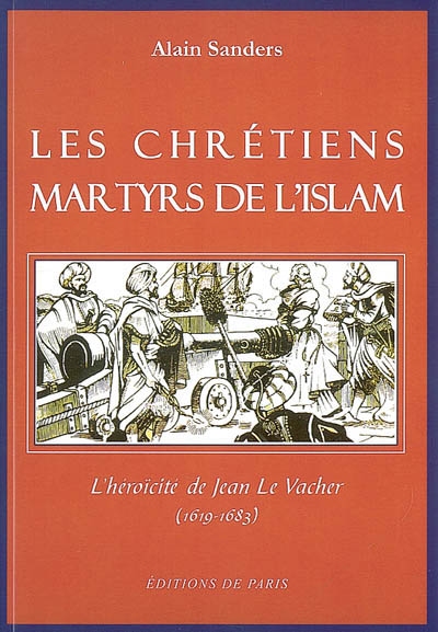 Les chrétiens martyrs de l'islam : l'héroïcité de Jean Le Vacher (1619-1683)