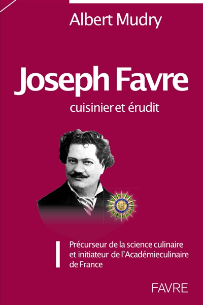 Joseph Favre : cuisinier et érudit : précurseur de la science culinaire et initiateur de l'Académie culinaire de France