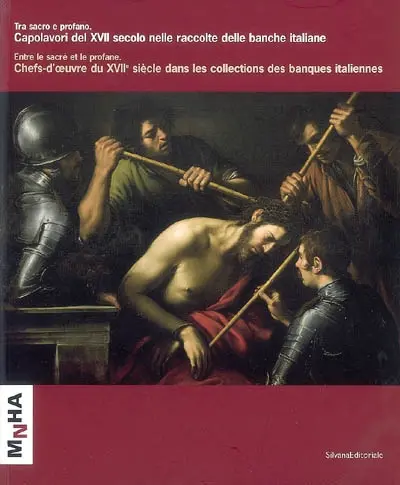 Tra sacro e profano : capolavori del XVII secolo nelle raccolte delle banche italiane. Entre le sacré et le profane : chefs-d'oeuvre du XVIIe siècle dans les collections des banques italiennes