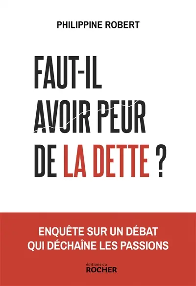 Faut-il avoir peur de la dette ? : enquête sur un débat qui déchaîne les passions