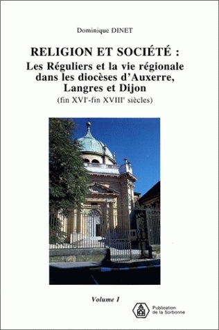 Religion et société : les réguliers et la vie régionale dans les diocèses d'Auxerre, Langres et Dijon (fin XVIe-fin XVIIIe siècles)