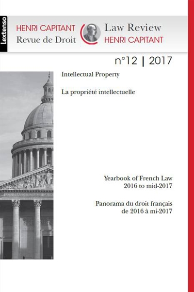 Revue de droit Henri Capitant, n° 12. Intellectual property : yearbook of French law, 2016 to mid-2017. La propriété intellectuelle : panorama du droit français, de 2016 à mi-2017
