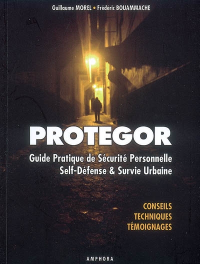 Protegor : guide pratique de sécurité personnelle, self-défense et survie urbaine : conseils, techniques, témoignages
