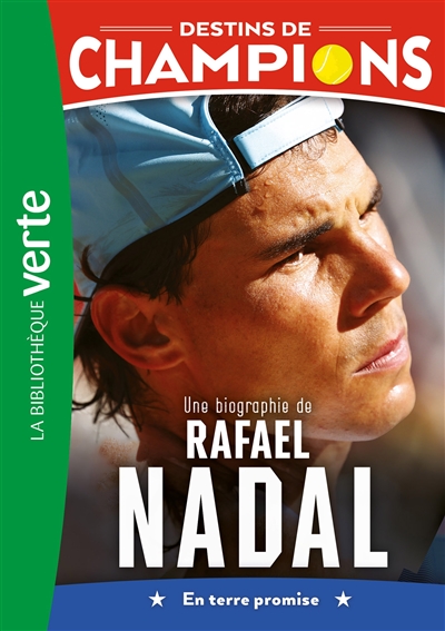 Destins de champions. Vol. 11. Une biographie de Rafael Nadal : en terre promise