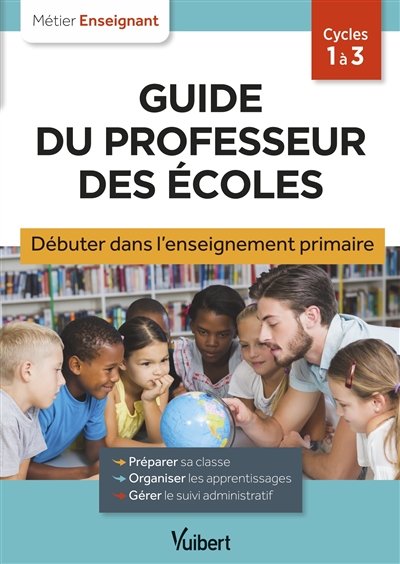 Guide du professeur des écoles : débuter dans l'enseignement primaire : cycles 1 à 3