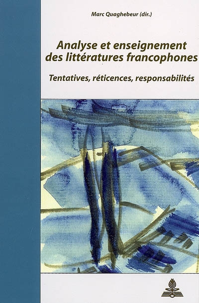 Analyse et enseignement des littératures francophones : tentatives, réticences, responsabilités : actes du colloque de Paris, 31 mai-2 juin 2006