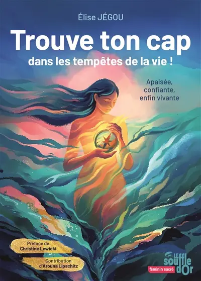Trouve ton cap dans les tempêtes de la vie ! : apaisée, confiante, enfin vivante