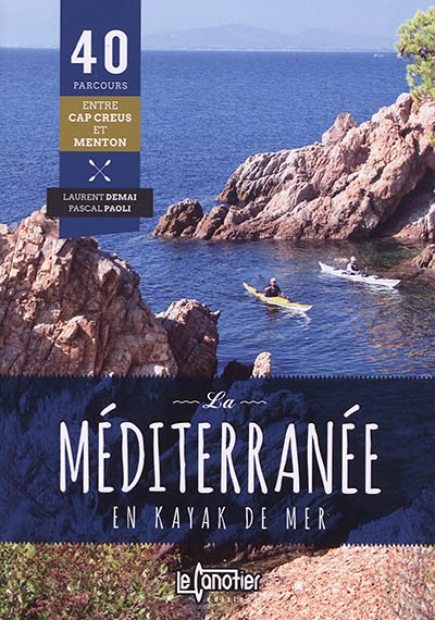 La Méditerranée en kayak de mer : 40 parcours entre cap Creus et Menton