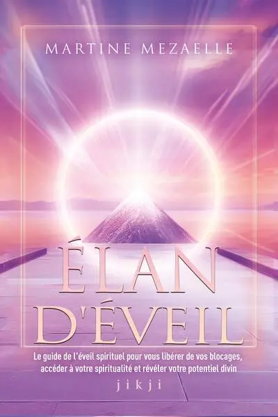 Elan d'éveil : le guide de l'éveil spirituel pour vous libérer de vos blocages, accéder à votre spiritualité et révéler votre potentiel divin