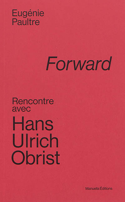 Forward : rencontre avec Hans Ulrich Obrist