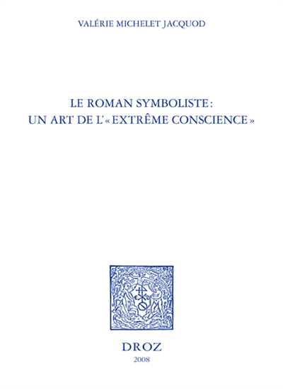 Le roman symboliste : un art de l'extrême conscience : Edouard Dujardin, André Gide, Remy de Gourmont, Marcel Schwob
