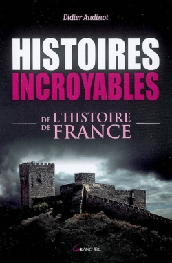 Histoires incroyables de l'histoire de France