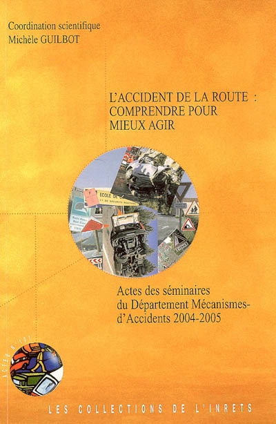L'accident de la route : comprendre pour mieux agir : actes des séminaires du Département mécanismes d'accidents, 2004-2005
