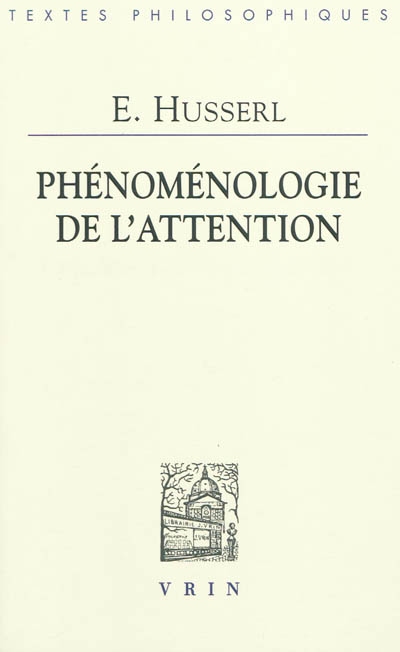 Phénoménologie de l'attention : HUA XXXVIII : perception et attention, textes issus du fonds posthume (1893-1912)