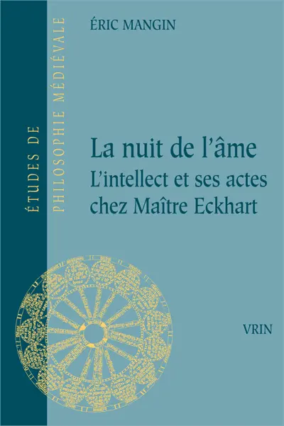 La nuit de l'âme : l'intellect et ses actes chez Maître Eckhart