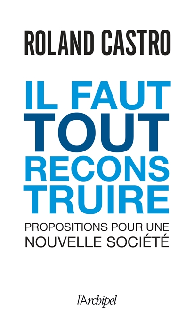 Il faut tout reconstruire : propositions pour une nouvelle société