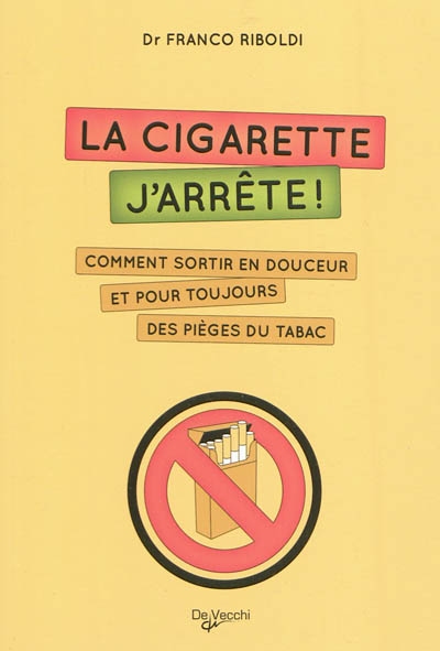 La cigarette, j'arrête ! : comment sortir en douceur et pour toujours des pièges du tabac
