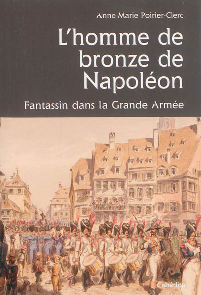 L'homme de bronze de Napoléon : un fantassin comtois dans la Grande Armée