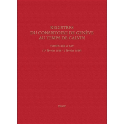 Registres du Consistoire de Genève au temps de Calvin. Vol. 13-14. 17 février 1558-2 février 1559