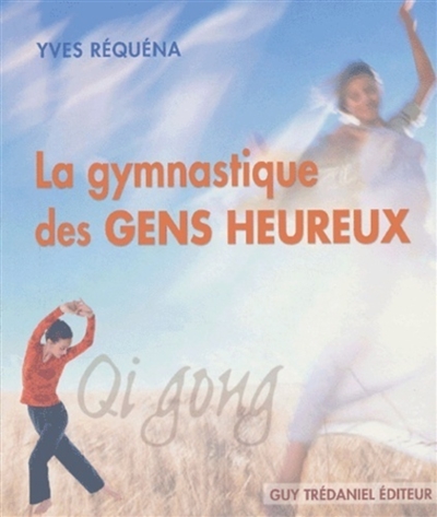 La gymnastique des gens heureux : Qi Gong
