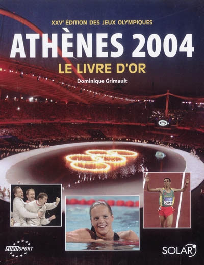 Athènes 2004 : XXVe édition des jeux Olympiques : le livre d'or