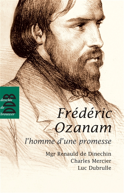 Frédéric Ozanam : l'homme d'une promesse - Renauld de Dinechin