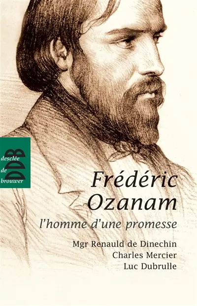Frédéric Ozanam : l'homme d'une promesse