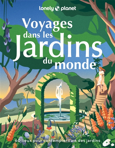 Voyages dans les jardins du monde : 60 lieux pour contempler l'art des jardins