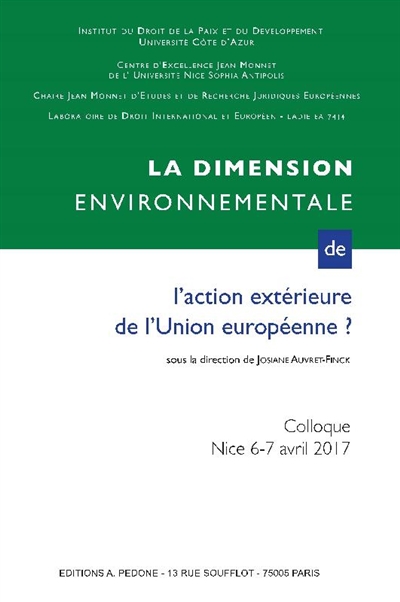 La dimension environnementale de l'action extérieure de l'Union européenne : actes du colloque de Nice des 6 et 7 avril 2017