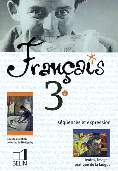 Français, 3e, séquences et expressions : textes, images, pratique de la langue
