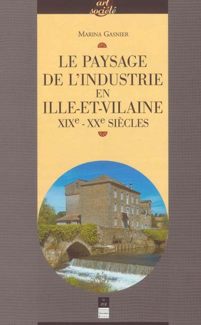 Le paysage de l'industrie en Ille-et-Vilaine : XIXe-XXe siècles