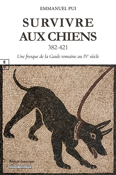 Survivre aux chiens : 382-421 : une fresque de la Gaule romaine au IVe siècle