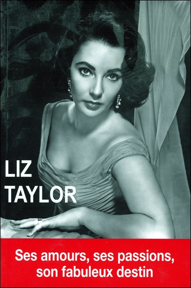 liz taylor : ses amours, ses passions, son fabuleux destin