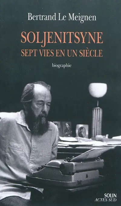 Alexandre Soljenitsyne : sept vies en un siècle