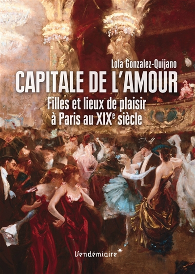 Capitale de l'amour : filles et lieux de plaisir à Paris au XIXe siècle