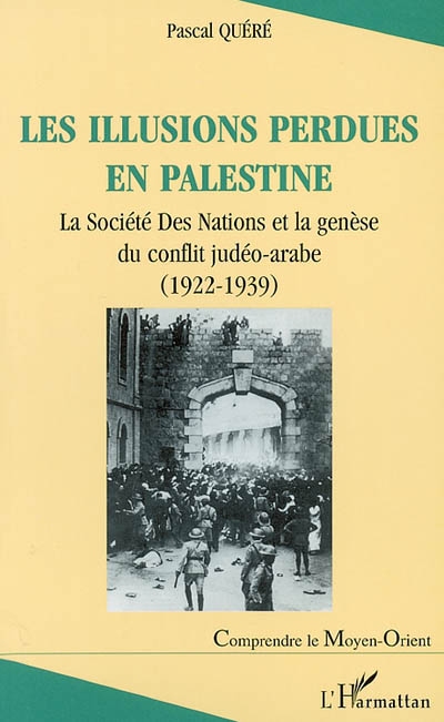 Les illusions perdues en Palestine : la Société des Nations et la genèse du conflit judéo-arabe (1922-1939)