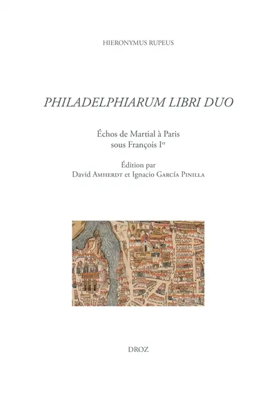 Philadelphiarum libri duo : échos de Martial à Paris sous François Ier Philadelphiarum libri duo : échos de Martial à Paris sous François Ier