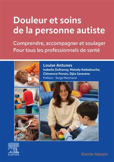 Douleur et soins de la personne autiste : comprendre, accompagner et soulager : pour tous les professionnels de santé Douleur et soins de la personne autiste : comprendre, accompagner et soulager : pour tous les professionnels de santé