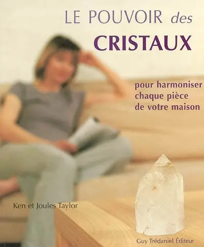 Le pouvoir des cristaux : pour harmoniser chaque pièce de votre maison
