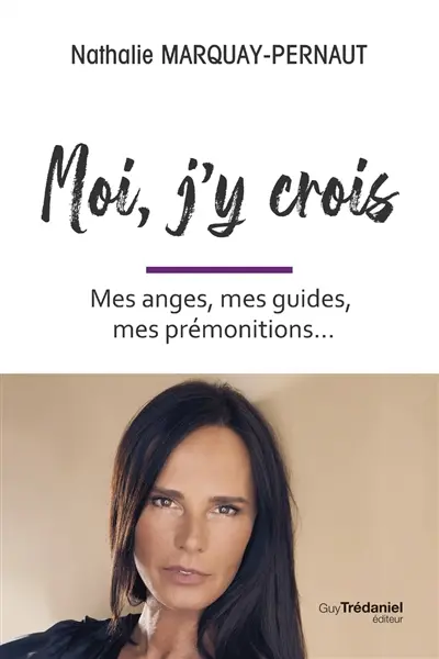 Moi, j'y crois : mes anges, mes guides, mes prémonitions...