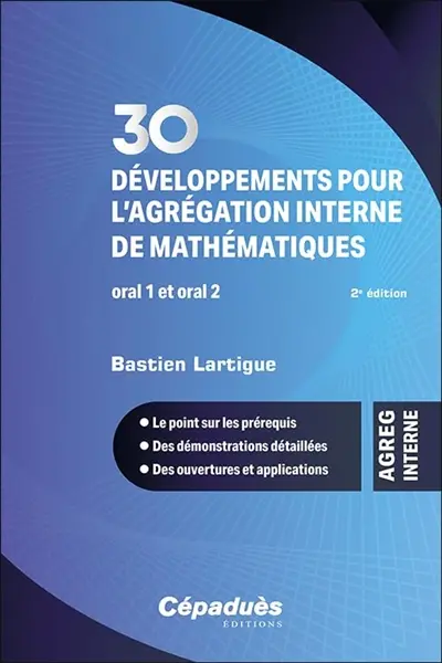 30 développements pour l’agrégation interne de mathématiques, oral 1 et oral 2 : le point sur les prérequis, des démonstrations détaillées, des ouvertures et applications