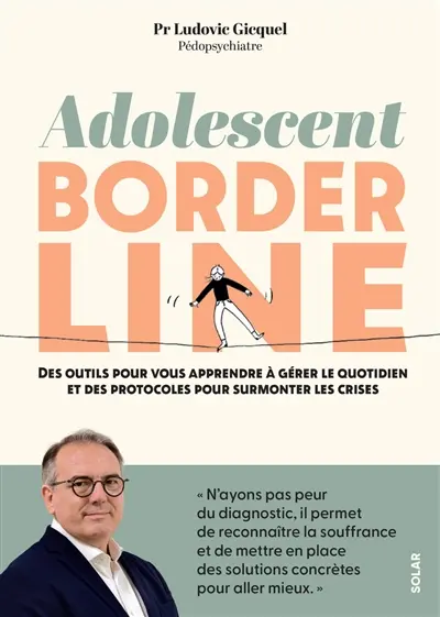 Adolescent borderline : des outils pour vous apprendre à gérer le quotidien et des protocoles pour surmonter les crises