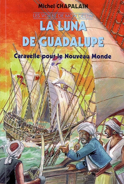 Les voiles de mon destin. Vol. 2. La Luna de Guadalupe : caravelle pour le Nouveau Monde