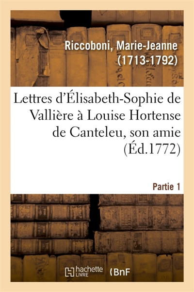 Lettres d'Elisabeth-Sophie de Vallière à Louise Hortense de Canteleu, son amie. Partie 1